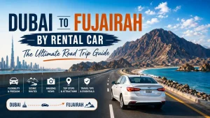 Dubai to Fujairah by Rental Car The Ultimate Road Trip Guide