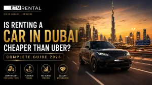 Is Renting a Car in Dubai Cheaper Than Uber Complete Guide